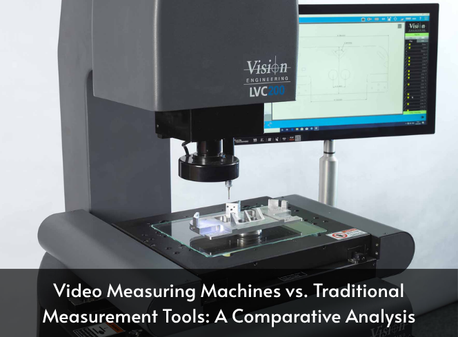 Video Measuring Machines vs. Traditional Measurement Tools A Comparative Analysis