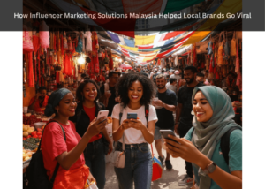 How Influencer Marketing Solutions Malaysia Helped Local Brands Go Viral